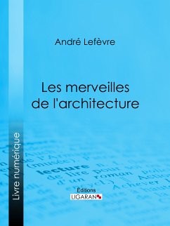 Les Merveilles de l'architecture (eBook, ePUB) - Lefèvre, André; Ligaran