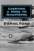 Carrying a Nuke to Sevastopol: One Pilot, One Engine, and One Plutonium Bomb (eBook, ePUB)