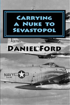 Carrying a Nuke to Sevastopol: One Pilot, One Engine, and One Plutonium Bomb (eBook, ePUB) - Ford, Daniel