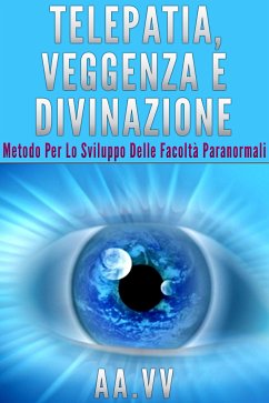 Telepatia, veggenza e divinazione - metodo per lo sviluppo delle facoltà paranormali (eBook, ePUB) - VV., AA.