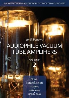 Audiophile Vacuum Tube Amplifiers - Design, Construction, Testing, Repairing & Upgrading, Volume 2 - Popovich, Igor S.