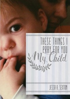 These Things I Pray for You: My Child - Sexton, Jessa R.