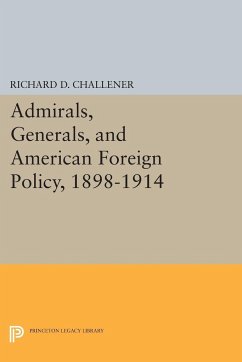 Admirals, Generals, and American Foreign Policy, 1898-1914 - Challener, Richard D.