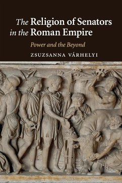 The Religion of Senators in the Roman Empire - Várhelyi, Zsuzsanna