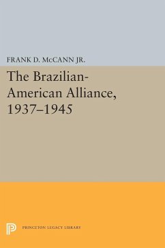 The Brazilian-American Alliance, 1937-1945 - Mccann, Frank D.