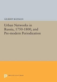 Urban Networks in Russia, 1750-1800, and Pre-modern Periodization - Rozman, Gilbert