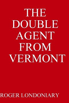 THE DOUBLE AGENT FROM VERMONT - Londoniary, Roger