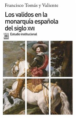Los validos en la monarquía española del siglo XVII : estudio institucional - Tomás y Valiente, Francisco; Benigno, Francesco