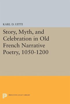Story, Myth, and Celebration in Old French Narrative Poetry, 1050-1200 - Uitti, Karl D.