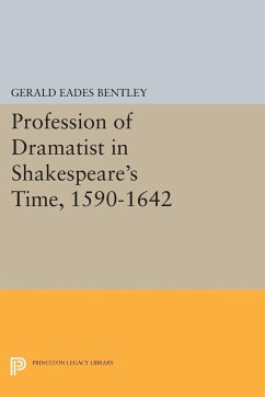 Profession of Dramatist in Shakespeare's Time, 1590-1642 - Bentley, Gerald Eades