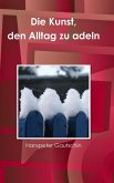 Die Kunst, den Alltag zu adeln Die Kunst, den Alltag zu adeln