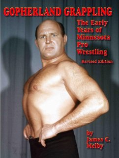 Gopherland Grappling - The Early Years of Minnesota Pro Wrestling - Melby, James C.