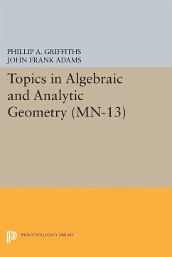 Topics in Algebraic and Analytic Geometry. (MN-13), Volume 13 - Griffiths, Phillip A.; Adams, John Frank