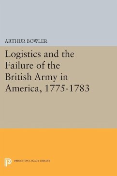 Logistics and the Failure of the British Army in America, 1775-1783 - Bowler, Arthur R