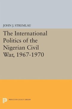 The International Politics of the Nigerian Civil War, 1967-1970 - Stremlau, John J.