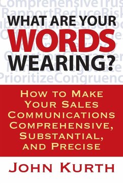 What Are Your Words Wearing? How to Make Your Sales Communications Comprehensive, Substantial, and Precise - Kurth, John