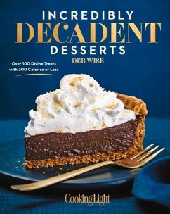 Incredibly Decadent Desserts: Over 100 Divine Treats with 300 Calories or Less - Wise, Deb; The Editors of Cooking Light