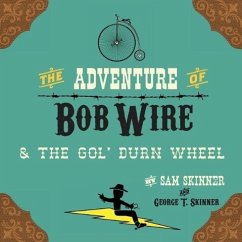 The Adventure of Bob Wire & the Gol' Durn Wheel - Skinner, Sam; Skinner, George T.