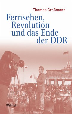 Fernsehen, Revolution und das Ende der DDR (eBook, PDF) - Großmann, Thomas