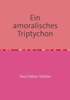 Ein amoralisches Triptychon - Stettin, Paul Viktor