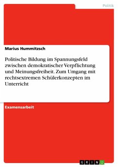 Politische Bildung im Spannungsfeld zwischen demokratischer Verpflichtung und Meinungsfreiheit. Zum Umgang mit rechtsextremen Schülerkonzepten im Unterricht - Hummitzsch, Marius