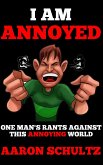 I Am Annoyed: One Man's Rants Against This Annoying World (eBook, ePUB)