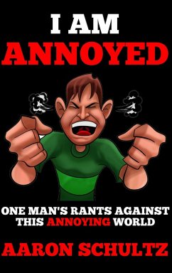 I Am Annoyed: One Man's Rants Against This Annoying World (eBook, ePUB) - Schultz, Aaron