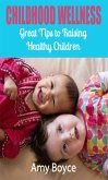 Childhood Wellness: Great Tips to Raising Healthy Children (eBook, ePUB) Childhood Wellness: Great Tips to Raising Healthy Children (eBook, ePUB)