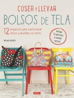 Coser y llevar bolsos de tela : 12 proyectos para confeccionar bolsos y mochilas con estilo - Mcneice, Melanie