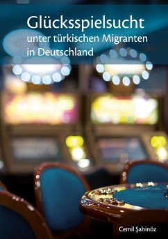 Glücksspielsucht unter türkischen Migranten in Deutschland - Sahinöz, Cemil
