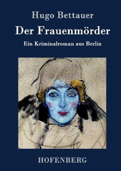 Der FrauenmÃ¶rder: Ein Kriminalroman aus Berlin Hugo Bettauer Author