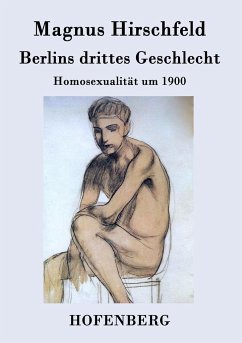 Berlins drittes Geschlecht: Homosexualität um 1900 Magnus Hirschfeld Author