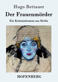 Der Frauenmörder: Ein Kriminalroman aus Berlin Hugo Bettauer Author