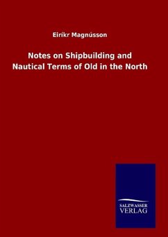 Notes on Shipbuilding and Nautical Terms of Old in the North - Magnússon, Eiríkr