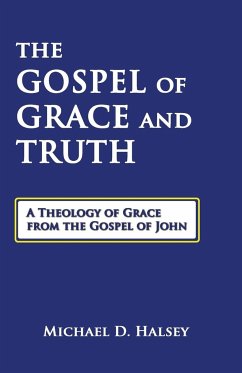 The Gospel of Grace and Truth - Halsey, Michael D