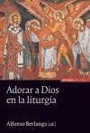 Adorar a Dios en la liturgia - Berlanga Gaona, Alfonso