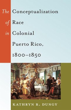 The Conceptualization of Race in Colonial Puerto Rico, 1800¿1850 - Dungy, Kathryn R.