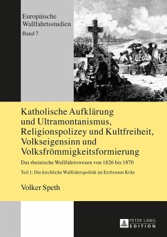 Katholische Aufklärung und Ultramontanismus, Religionspolizey und Kultfreiheit, Volkseigensinn und Volksfrömmigkeitsformierung - Speth, Volker