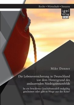 Die Lebensversicherung in Deutschland vor dem Hintergrund des andauernden Niedrigzinsumfelds: Ist ein bewährtes Geschäftsmodell endgültig gescheitert oder gibt es Wege aus der Krise? - Donner, Mike