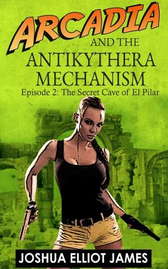 Arcadia And The Antikythera Mechanism: The secret cave of El Pilar (eBook, ePUB) - James, Joshua Elliot