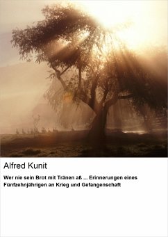 Wer nie sein Brot mit Tränen aß ... Erinnerungen eines Fünfzehnjährigen an Krieg und Gefangenschaft (eBook, ePUB) - Kunit, Alfred