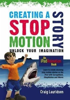 Creating a Stop Motion Story - Unlock Your Imagination (eBook, ePUB) - Lauridsen, Craig