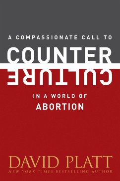 A Compassionate Call to Counter Culture in a World of Abortion (eBook, ePUB) - Platt, David