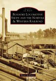 Roanoke Locomotive Shops and the Norfolk & Western Railroad (eBook, ePUB)