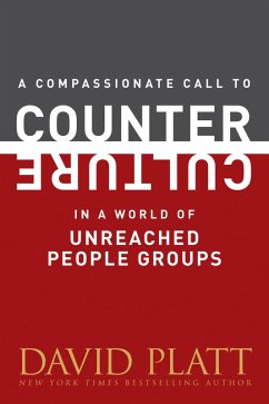 A Compassionate Call to Counter Culture in a World of Unreached People Groups (eBook, ePUB) - Platt, David