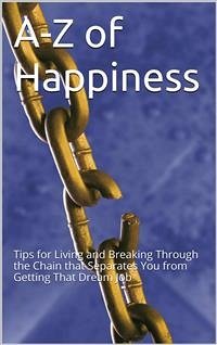 A-Z Of Happiness: Tips To Live By And Break The Chains That Separate You From Your Dreams (eBook, ePUB) - Claudia Antunes, Ana