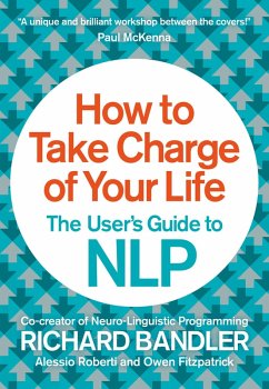 How to Take Charge of Your Life (eBook, ePUB) - Bandler, Richard; Fitzpatrick, Owen; Roberti, Alessio
