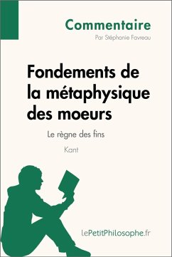Fondements de la métaphysique des moeurs de Kant - Le règne des fins (Commentaire) (eBook, ePUB) - Favreau, Stéphanie; Lepetitphilosophe