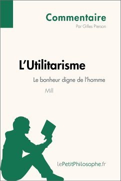 L'Utilitarisme de Mill - Le bonheur digne de l'homme (Commentaire) (eBook, ePUB) - Pierson, Gilles; lePetitPhilosophe