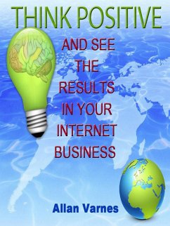 Think Positive (And See The Results In Your Internet Business) (eBook, ePUB) - Varnes, Allan